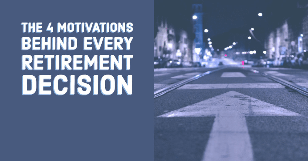 The 4 Motivations Behind Every Retirement Decision