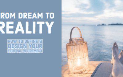From Dream to Reality: How to Define & Design Your Federal Retirement
