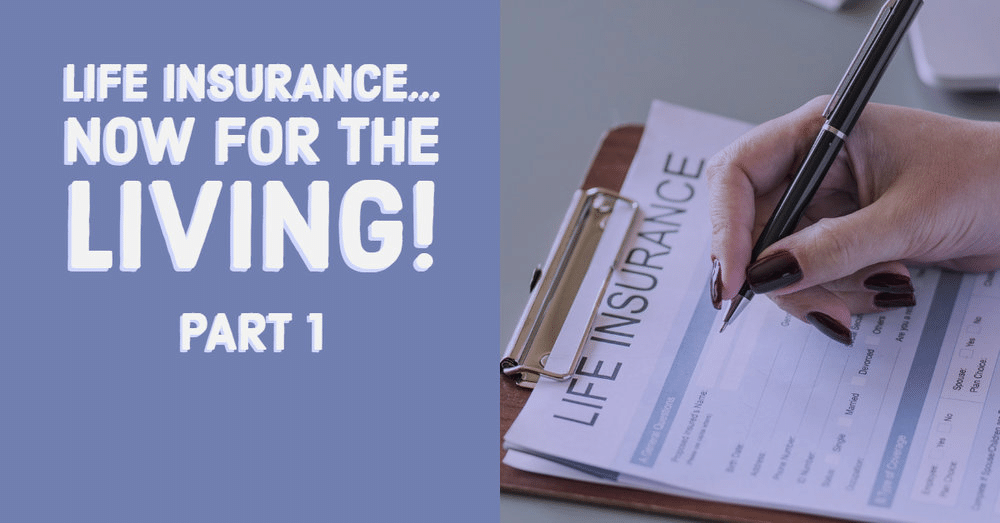 Life Insurance for The Living – Part 1